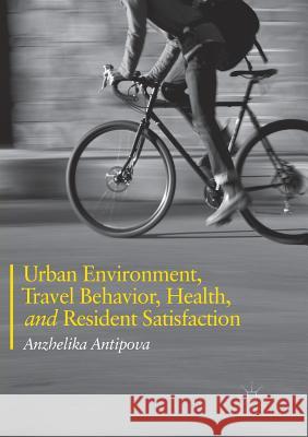 Urban Environment, Travel Behavior, Health, and Resident Satisfaction Anzhelika Antipova 9783030089344