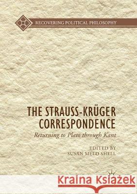 The Strauss-Krüger Correspondence: Returning to Plato Through Kant Shell, Susan Meld 9783030089351