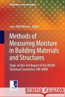Methods of Measuring Moisture in Building Materials and Structures: State-Of-The-Art Report of the Rilem Technical Committee 248-Mmb Nilsson, Lars-Olof 9783030089429