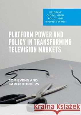 Platform Power and Policy in Transforming Television Markets Tom Evens Karen Donders 9783030089450 Palgrave MacMillan