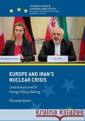 Europe and Iran's Nuclear Crisis: Lead Groups and Eu Foreign Policy-Making Alcaro, Riccardo 9783030089580 Palgrave MacMillan