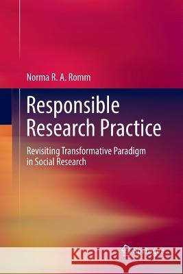 Responsible Research Practice: Revisiting Transformative Paradigm in Social Research Romm, Norma Ra 9783030089771