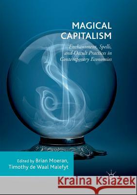 Magical Capitalism: Enchantment, Spells, and Occult Practices in Contemporary Economies Moeran, Brian 9783030089801
