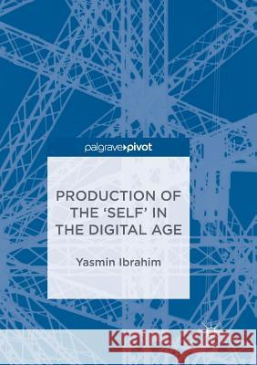 Production of the 'Self' in the Digital Age Yasmin Ibrahim 9783030089917