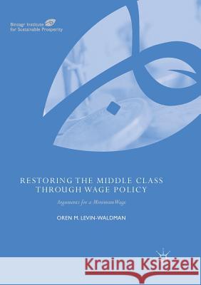 Restoring the Middle Class Through Wage Policy: Arguments for a Minimum Wage Levin-Waldman, Oren M. 9783030089948 Palgrave MacMillan