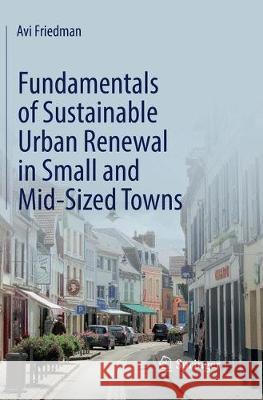 Fundamentals of Sustainable Urban Renewal in Small and Mid-Sized Towns Avi Friedman 9783030089979
