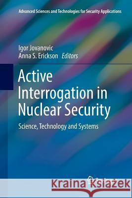 Active Interrogation in Nuclear Security: Science, Technology and Systems Jovanovic, Igor 9783030089986 Springer