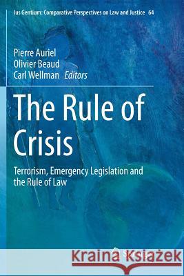 The Rule of Crisis: Terrorism, Emergency Legislation and the Rule of Law Auriel, Pierre 9783030090005 Springer