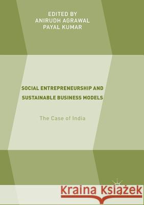 Social Entrepreneurship and Sustainable Business Models: The Case of India Agrawal, Anirudh 9783030090043 Palgrave MacMillan