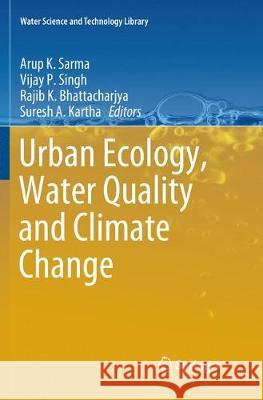 Urban Ecology, Water Quality and Climate Change Arup K. Sarma Vijay P. Singh Rajib K. Bhattacharjya 9783030090067 Springer