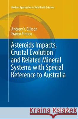 Asteroids Impacts, Crustal Evolution and Related Mineral Systems with Special Reference to Australia Andrew Y. Glikson Franco Pirajno 9783030090173