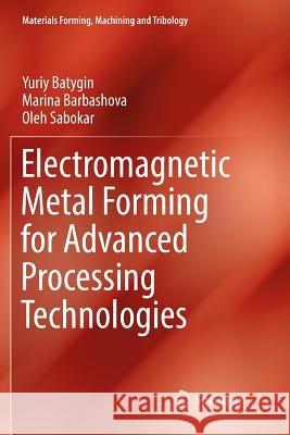 Electromagnetic Metal Forming for Advanced Processing Technologies Yuriy Batygin Marina Barbashova Oleh Sabokar 9783030090241 Springer