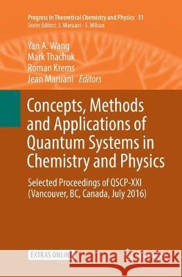 Concepts, Methods and Applications of Quantum Systems in Chemistry and Physics: Selected Proceedings of Qscp-XXI (Vancouver, Bc, Canada, July 2016) Wang, Yan A. 9783030090289 Springer