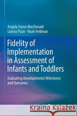 Fidelity of Implementation in Assessment of Infants and Toddlers: Evaluating Developmental Milestones and Outcomes Stone-MacDonald, Angela 9783030090371