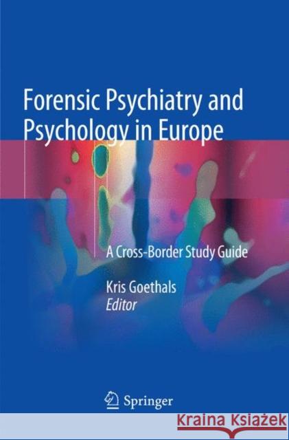 Forensic Psychiatry and Psychology in Europe: A Cross-Border Study Guide Goethals, Kris 9783030090487