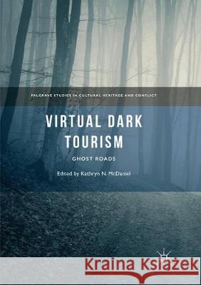 Virtual Dark Tourism: Ghost Roads McDaniel, Kathryn N. 9783030090555