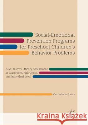 Social-Emotional Prevention Programs for Preschool Children's Behavior Problems: A Multi-Level Efficacy Assessment of Classroom, Risk Group, and Indiv Ştefan, Catrinel Alice 9783030090685 Palgrave MacMillan