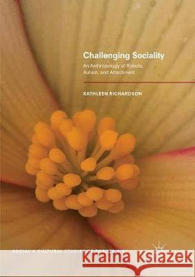 Challenging Sociality: An Anthropology of Robots, Autism, and Attachment Richardson, Kathleen 9783030090692