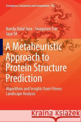 A Metaheuristic Approach to Protein Structure Prediction: Algorithms and Insights from Fitness Landscape Analysis Jana, Nanda Dulal 9783030090753 Springer