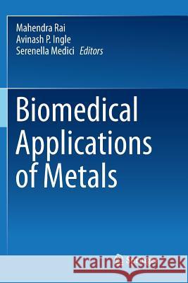 Biomedical Applications of Metals Mahendra Rai Avinash P. Ingle Serenella Medici 9783030090814