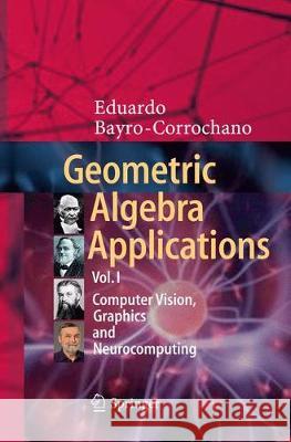 Geometric Algebra Applications Vol. I: Computer Vision, Graphics and Neurocomputing Bayro-Corrochano, Eduardo 9783030090852 Springer