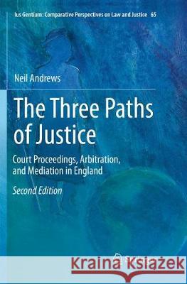 The Three Paths of Justice: Court Proceedings, Arbitration, and Mediation in England Andrews, Neil 9783030090869