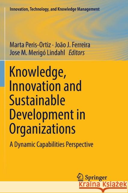Knowledge, Innovation and Sustainable Development in Organizations: A Dynamic Capabilities Perspective Peris-Ortiz, Marta 9783030090951