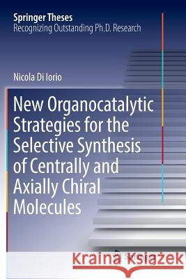 New Organocatalytic Strategies for the Selective Synthesis of Centrally and Axially Chiral Molecules Nicola D 9783030091033 Springer