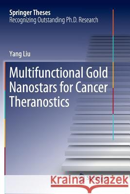 Multifunctional Gold Nanostars for Cancer Theranostics Yang Liu 9783030091040 Springer