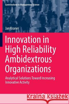 Innovation in High Reliability Ambidextrous Organizations: Analytical Solutions Toward Increasing Innovative Activity Kraner, Jan 9783030091064