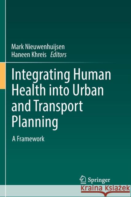 Integrating Human Health Into Urban and Transport Planning: A Framework Nieuwenhuijsen, Mark 9783030091194 Springer