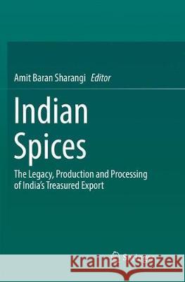 Indian Spices: The Legacy, Production and Processing of India's Treasured Export Sharangi, Amit Baran 9783030091293