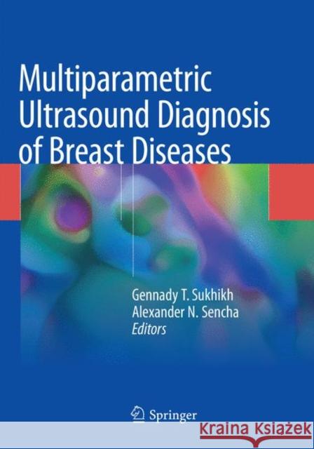 Multiparametric Ultrasound Diagnosis of Breast Diseases Gennady T. Sukhikh Alexander N. Sencha 9783030091316 Springer