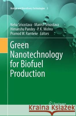 Green Nanotechnology for Biofuel Production Neha Srivastava Manish Srivastava Himanshu Pandey 9783030091361