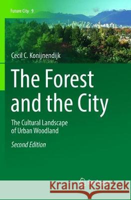 The Forest and the City: The Cultural Landscape of Urban Woodland Konijnendijk, Cecil C. 9783030091422 Springer