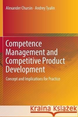 Competence Management and Competitive Product Development: Concept and Implications for Practice Chursin, Alexander 9783030091453 Springer