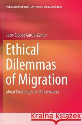 Ethical Dilemmas of Migration: Moral Challenges for Policymakers Garcia-Zamor, Jean-Claude 9783030091477