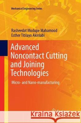 Advanced Noncontact Cutting and Joining Technologies: Micro- And Nano-Manufacturing Mahamood, Rasheedat Modupe 9783030091538 Springer