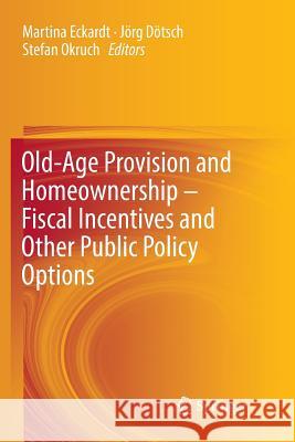 Old-Age Provision and Homeownership - Fiscal Incentives and Other Public Policy Options Martina Eckardt Jorg Dotsch Stefan Okruch 9783030091712 Springer