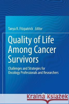 Quality of Life Among Cancer Survivors: Challenges and Strategies for Oncology Professionals and Researchers Fitzpatrick, Tanya R. 9783030091743