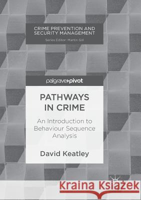 Pathways in Crime: An Introduction to Behaviour Sequence Analysis Keatley, David 9783030091750 Palgrave MacMillan
