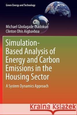 Simulation-Based Analysis of Energy and Carbon Emissions in the Housing Sector: A System Dynamics Approach Oladokun, Michael Gbolagade 9783030092078