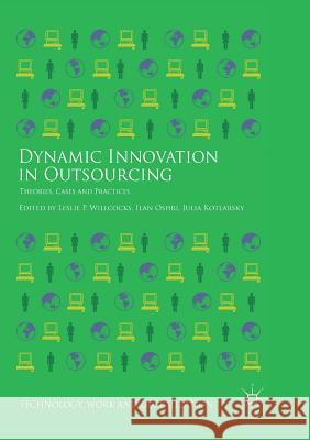 Dynamic Innovation in Outsourcing: Theories, Cases and Practices Willcocks, Leslie P. 9783030092092 Palgrave MacMillan
