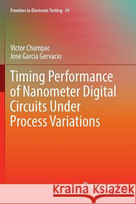 Timing Performance of Nanometer Digital Circuits Under Process Variations Victor Champac Jose Garci 9783030092399 Springer