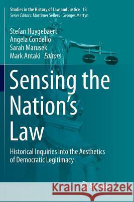 Sensing the Nation's Law: Historical Inquiries Into the Aesthetics of Democratic Legitimacy Huygebaert, Stefan 9783030092467 Springer