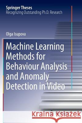 Machine Learning Methods for Behaviour Analysis and Anomaly Detection in Video Olga Isupova 9783030092504 Springer