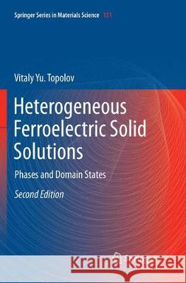 Heterogeneous Ferroelectric Solid Solutions: Phases and Domain States Topolov, Vitaly Yu 9783030092535