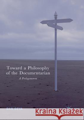 Toward a Philosophy of the Documentarian: A Prolegomenon Geva, Dan 9783030092665 Palgrave MacMillan