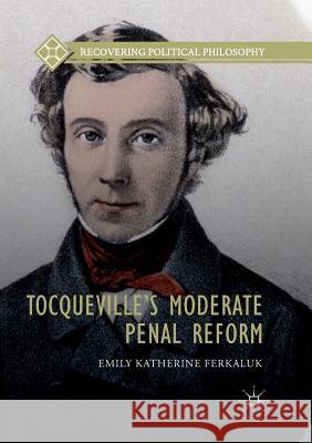 Tocqueville's Moderate Penal Reform Emily Katherine Ferkaluk 9783030092696 Palgrave MacMillan