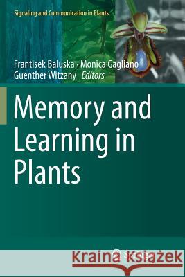 Memory and Learning in Plants Frantisek Baluska Monica Gagliano Guenther Witzany 9783030092733